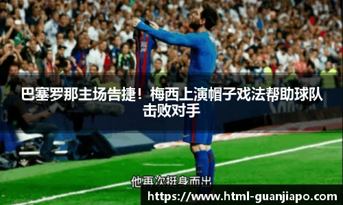 巴塞罗那主场告捷！梅西上演帽子戏法帮助球队击败对手