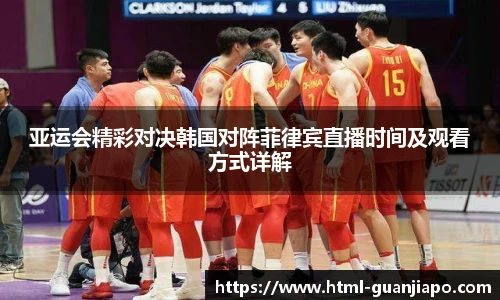 亚运会精彩对决韩国对阵菲律宾直播时间及观看方式详解