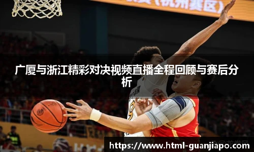 广厦与浙江精彩对决视频直播全程回顾与赛后分析